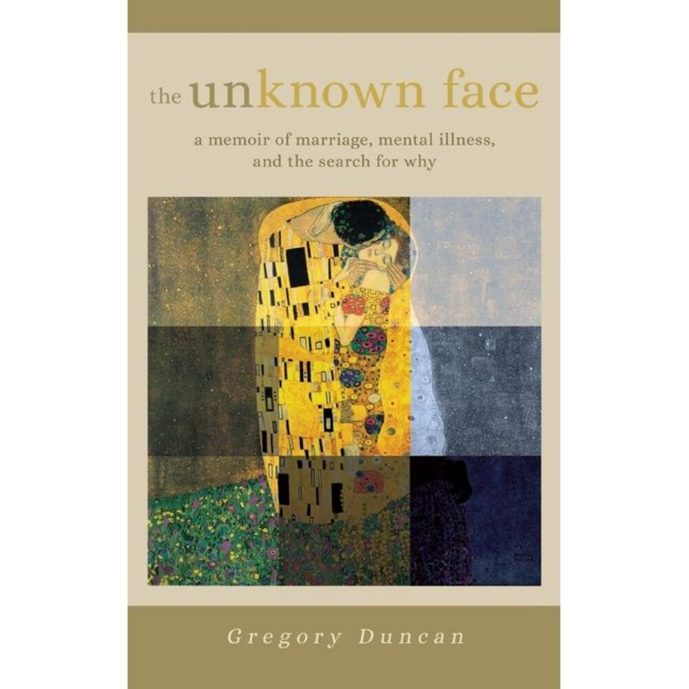 The Unknown Face: A memoir of marriage, mental illness, and the search for why -